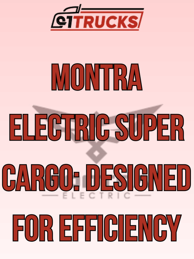 Montra Electric Super Cargo: Designed for Efficiency